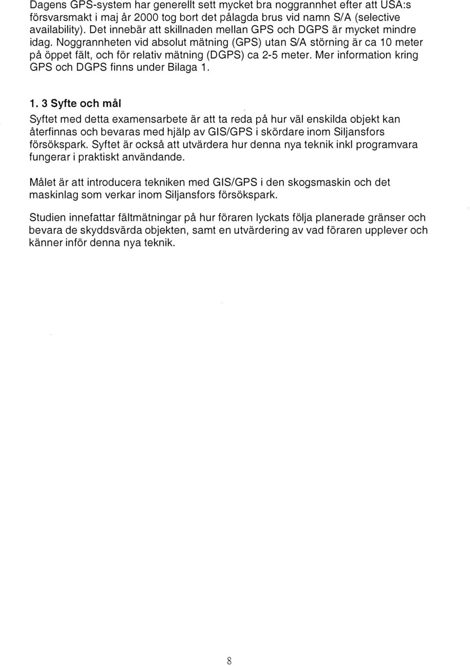 Mer information kring GPS och DGPS finns under Biaga 1.