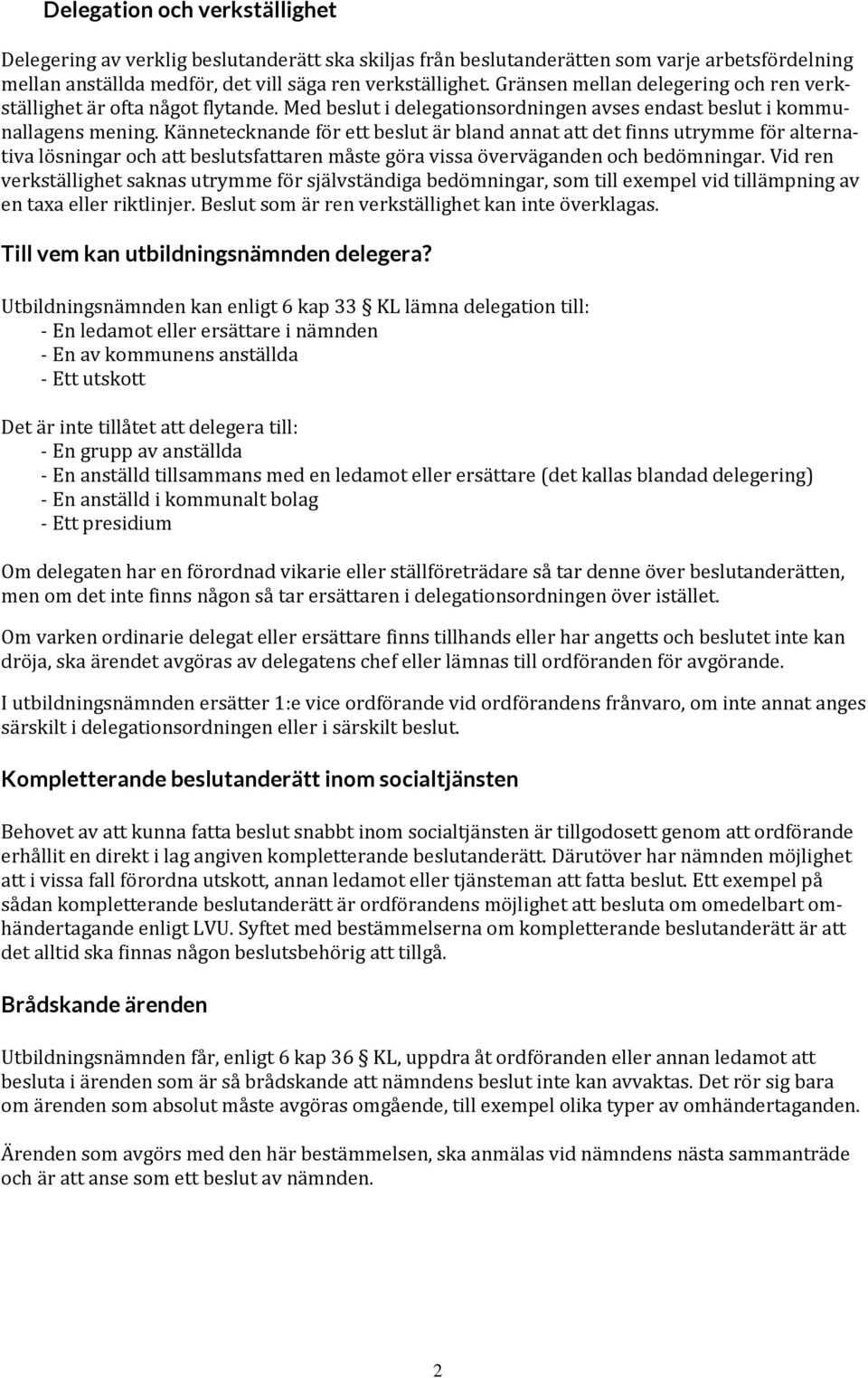 Kännetecknande för ett beslut är bland annat att det finns utrymme för alternativa lösningar och att beslutsfattaren måste göra vissa överväganden och bedömningar.