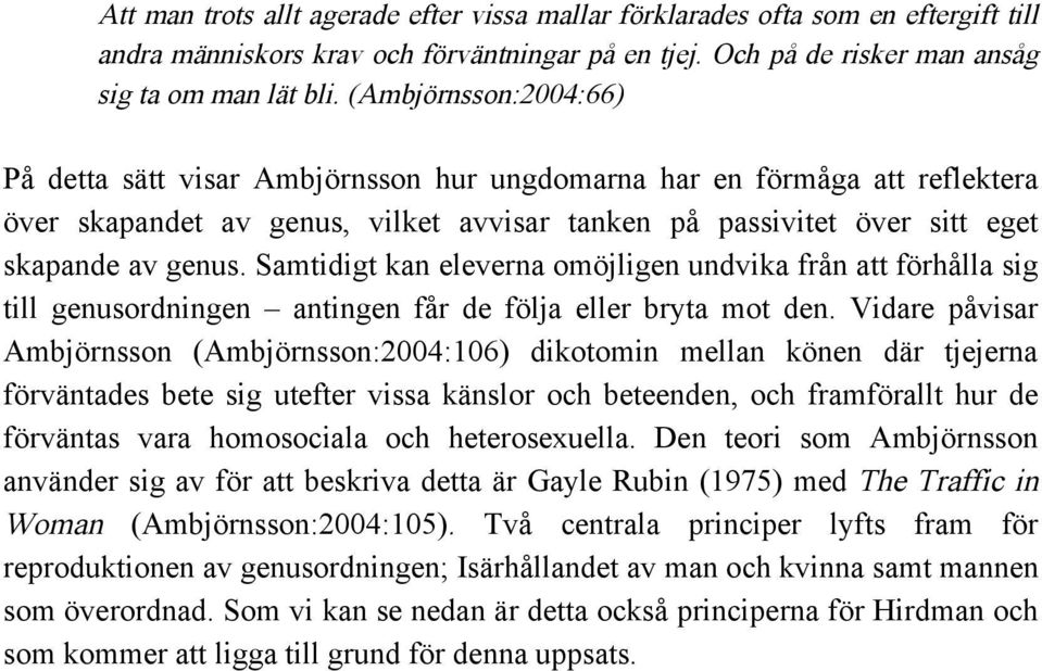 Samtidigt kan eleverna omöjligen undvika från att förhålla sig till genusordningen antingen får de följa eller bryta mot den.