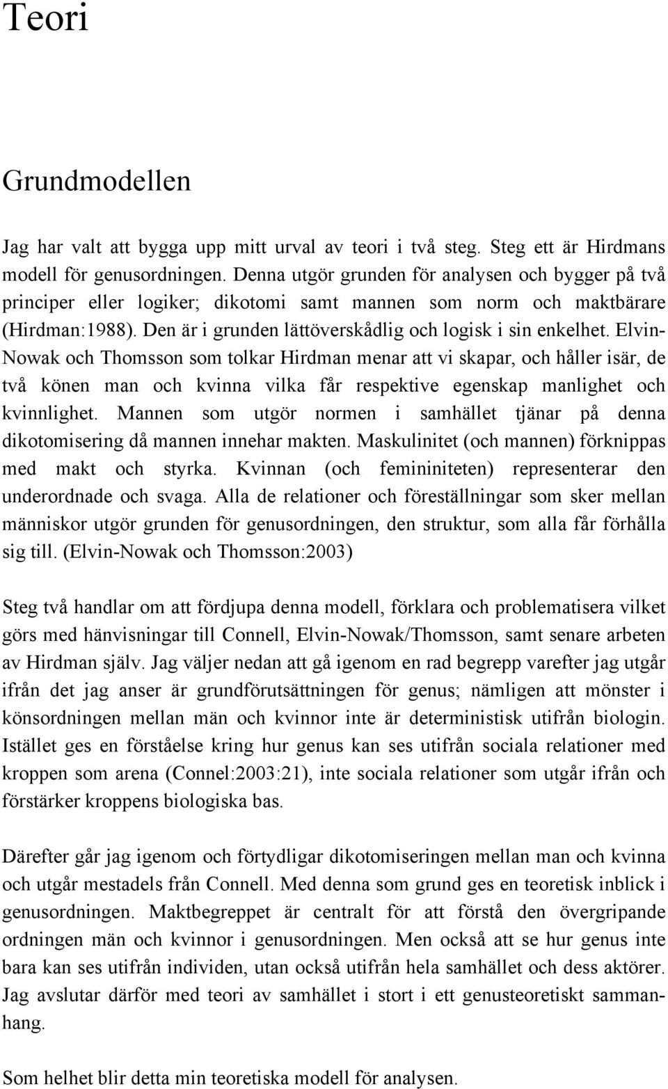 Elvin- Nowak och Thomsson som tolkar Hirdman menar att vi skapar, och håller isär, de två könen man och kvinna vilka får respektive egenskap manlighet och kvinnlighet.