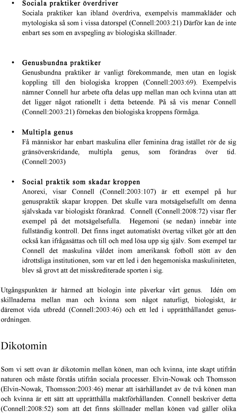 Exempelvis nämner Connell hur arbete ofta delas upp mellan man och kvinna utan att det ligger något rationellt i detta beteende.