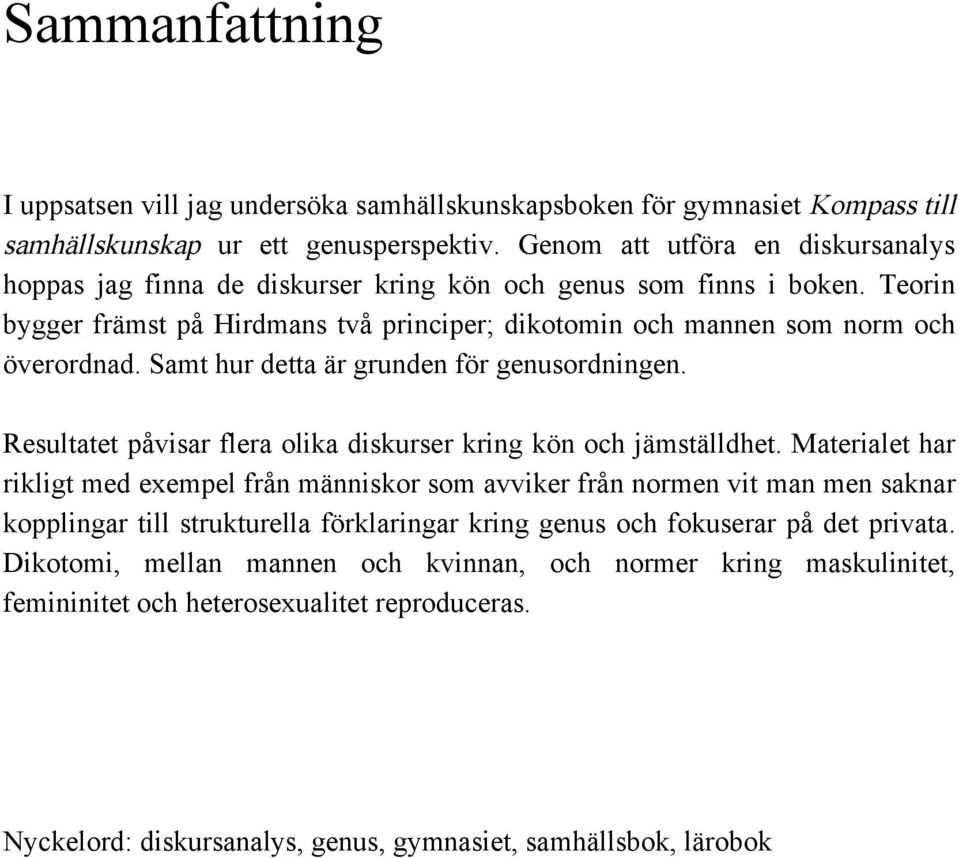 Samt hur detta är grunden för genusordningen. Resultatet påvisar flera olika diskurser kring kön och jämställdhet.