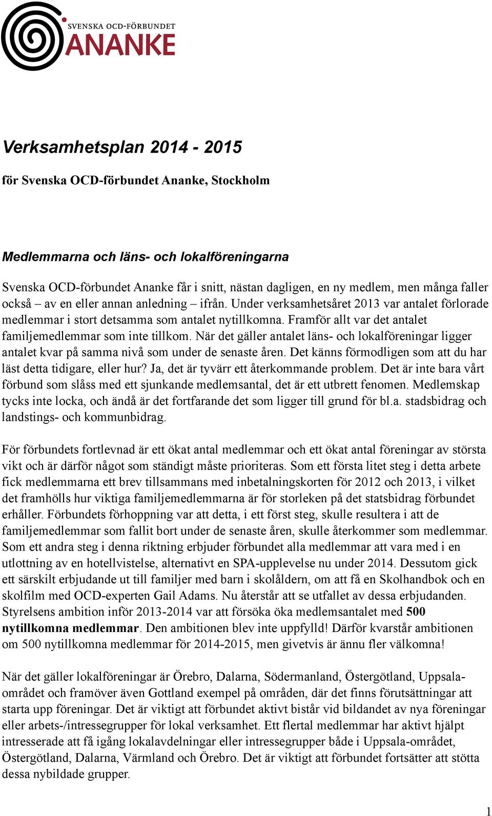 Framför allt var det antalet familjemedlemmar som inte tillkom. När det gäller antalet läns- och lokalföreningar ligger antalet kvar på samma nivå som under de senaste åren.