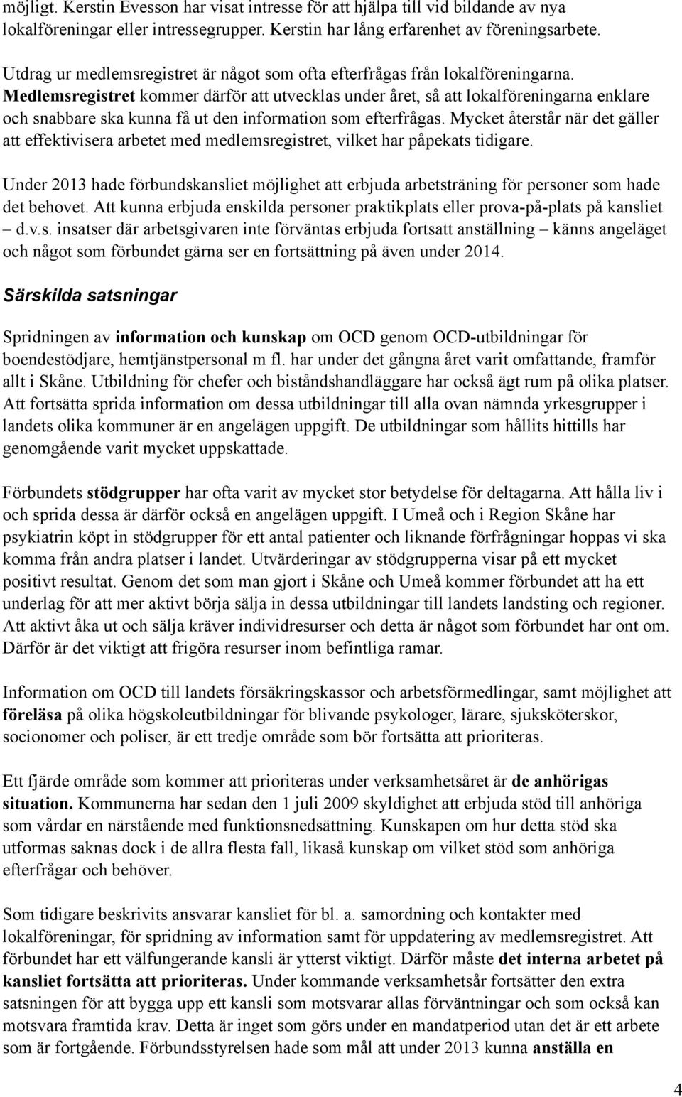 Medlemsregistret kommer därför att utvecklas under året, så att lokalföreningarna enklare och snabbare ska kunna få ut den information som efterfrågas.