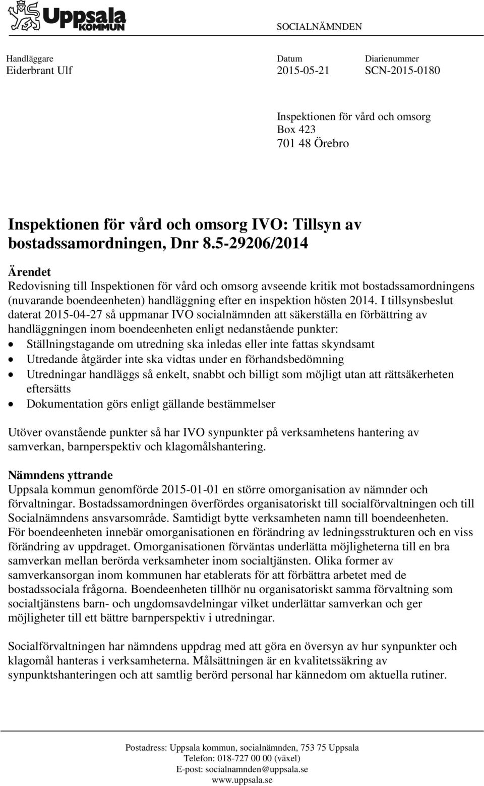 5-29206/2014 Ärendet Redovisning till Inspektionen för vård och omsorg avseende kritik mot bostadssamordningens (nuvarande boendeenheten) handläggning efter en inspektion hösten 2014.