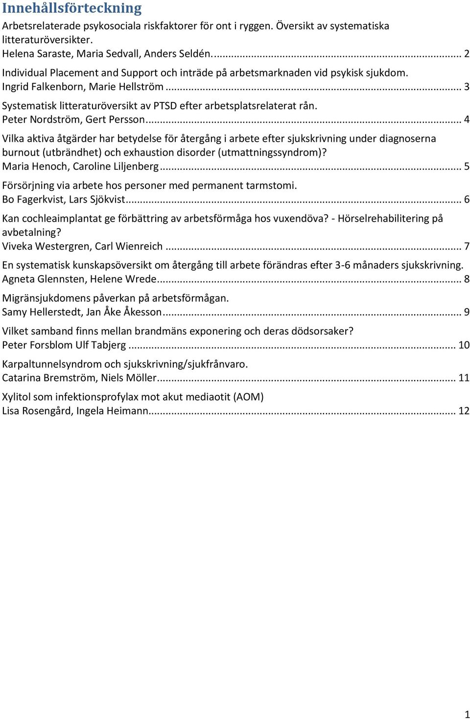 Peter Nordström, Gert Persson... 4 Vilka aktiva åtgärder har betydelse för återgång i arbete efter sjukskrivning under diagnoserna burnout (utbrändhet) och exhaustion disorder (utmattningssyndrom)?