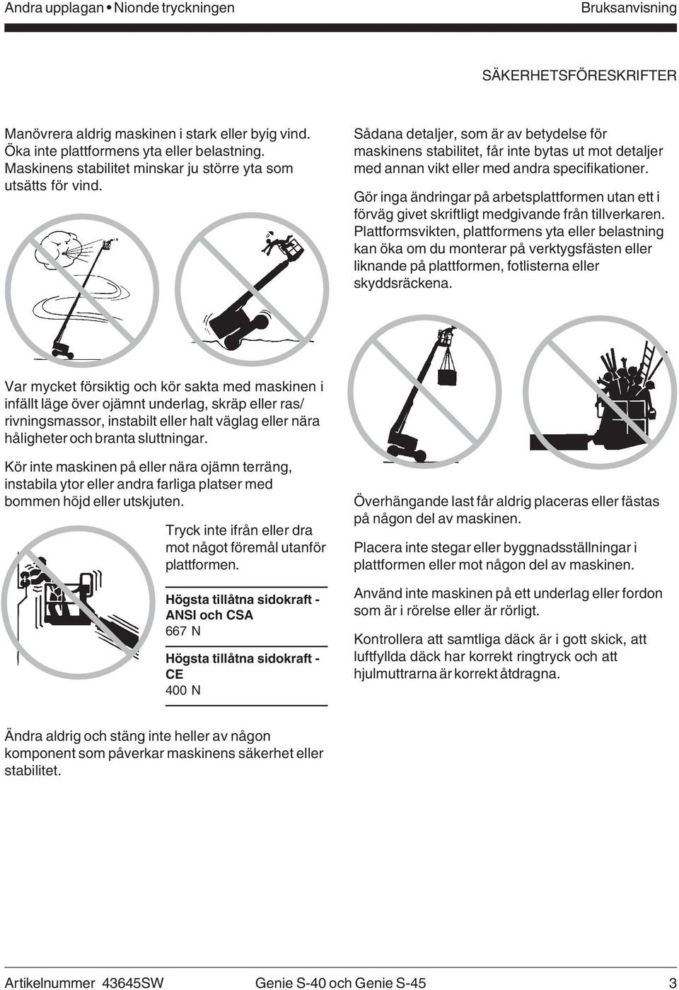 Sådana detaljer, som är av betydelse för maskinens stabilitet, får inte bytas ut mot detaljer med annan vikt eller med andra specifikationer.