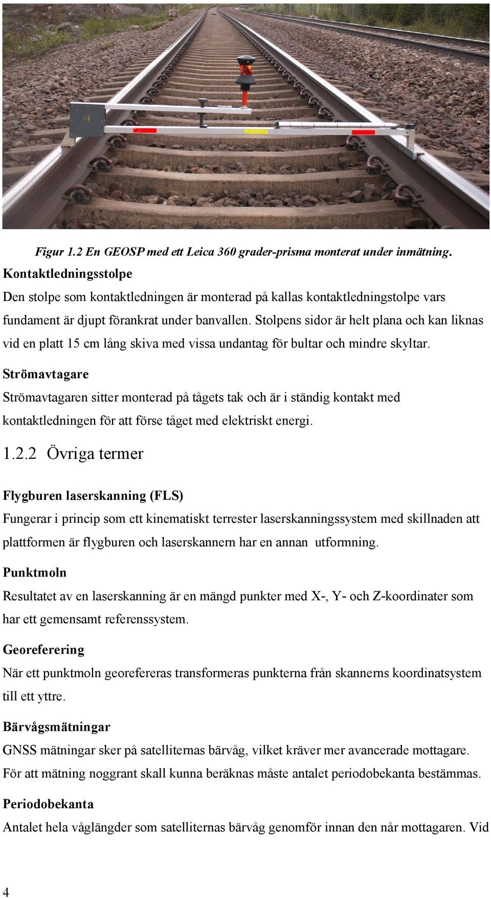 Stolpens sidor är helt plana och kan liknas vid en platt 15 cm lång skiva med vissa undantag för bultar och mindre skyltar.