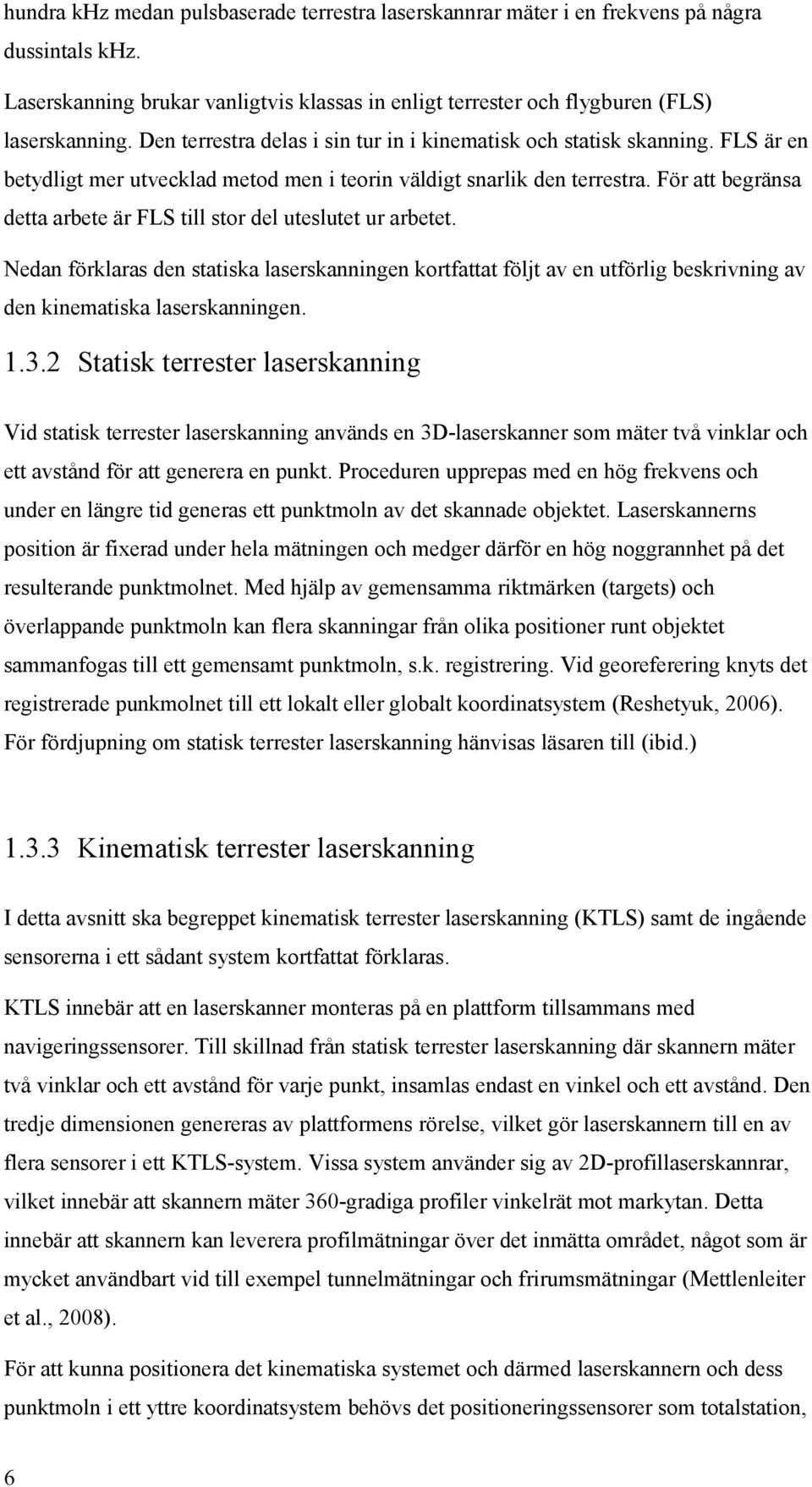 För att begränsa detta arbete är FLS till stor del uteslutet ur arbetet. Nedan förklaras den statiska laserskanningen kortfattat följt av en utförlig beskrivning av den kinematiska laserskanningen. 1.