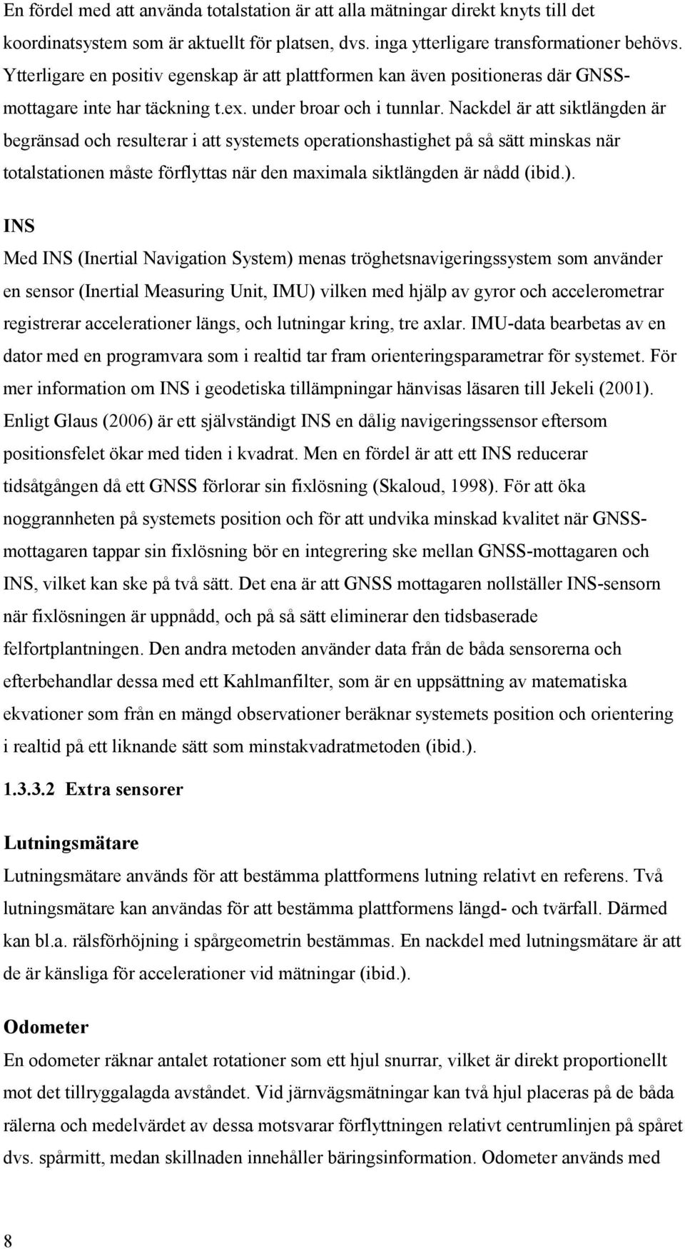 Nackdel är att siktlängden är begränsad och resulterar i att systemets operationshastighet på så sätt minskas när totalstationen måste förflyttas när den maximala siktlängden är nådd (ibid.).