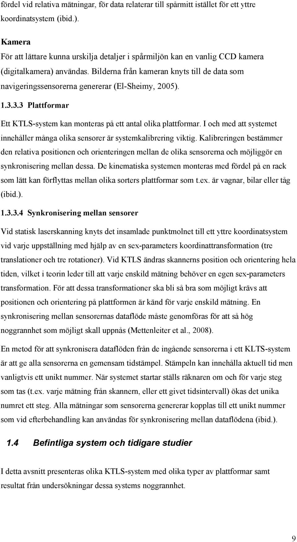 Bilderna från kameran knyts till de data som navigeringssensorerna genererar (El-Sheimy, 2005). 1.3.3.3 Plattformar Ett KTLS-system kan monteras på ett antal olika plattformar.