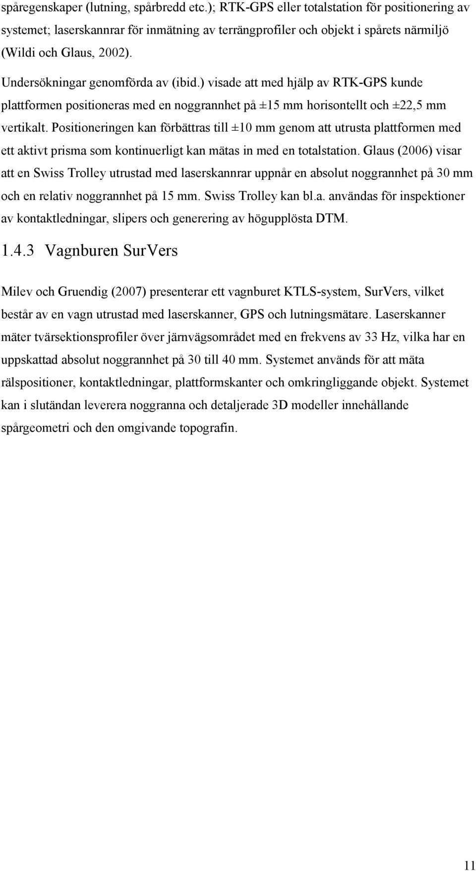 ) visade att med hjälp av RTK-GPS kunde plattformen positioneras med en noggrannhet på ±15 mm horisontellt och ±22,5 mm vertikalt.