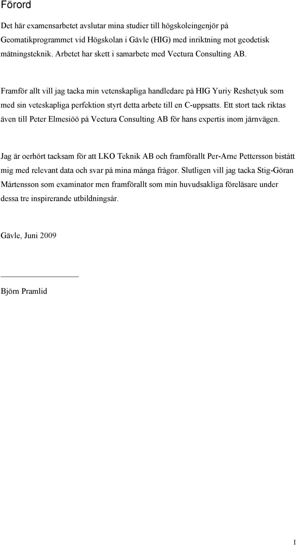 Framför allt vill jag tacka min vetenskapliga handledare på HIG Yuriy Reshetyuk som med sin veteskapliga perfektion styrt detta arbete till en C-uppsatts.