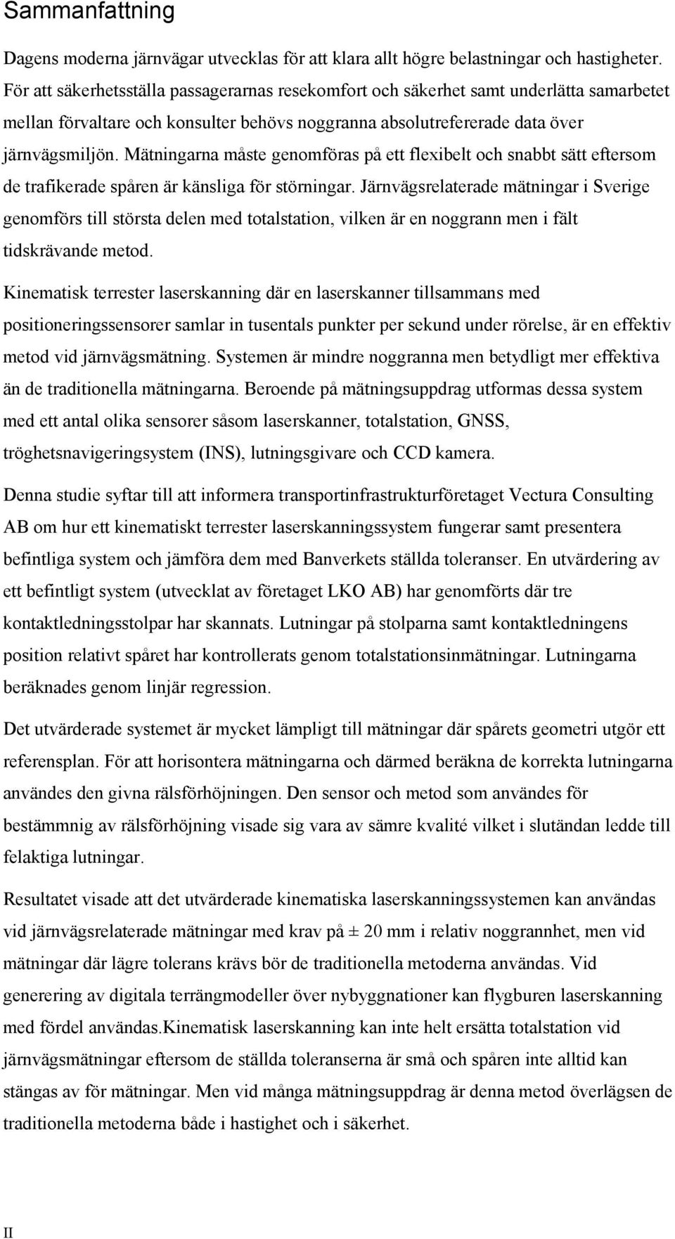 Mätningarna måste genomföras på ett flexibelt och snabbt sätt eftersom de trafikerade spåren är känsliga för störningar.
