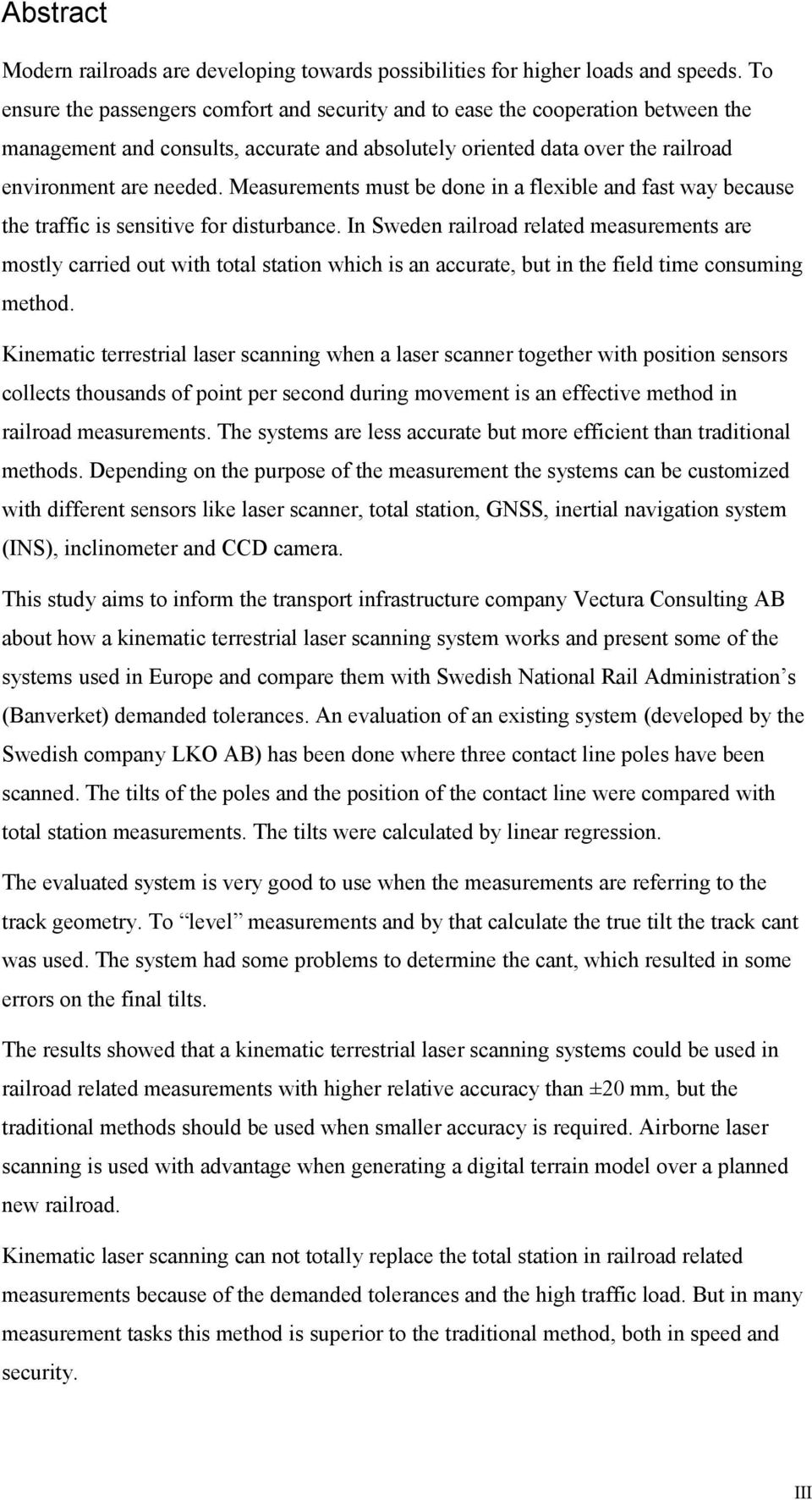 Measurements must be done in a flexible and fast way because the traffic is sensitive for disturbance.