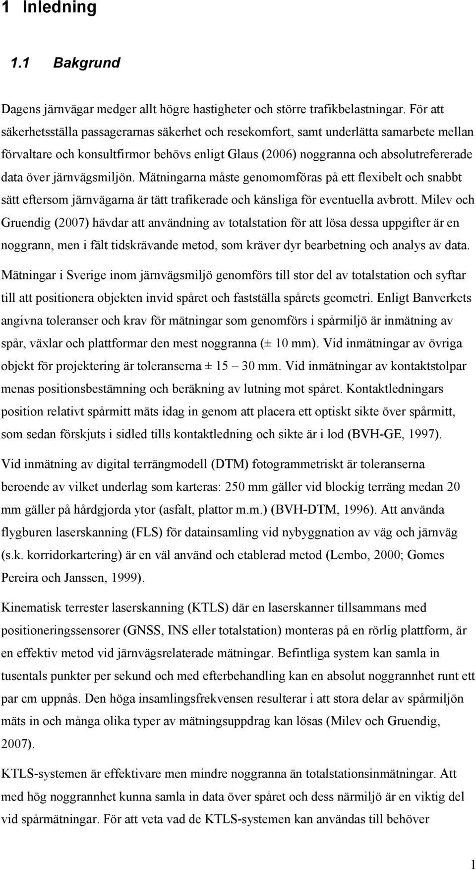 järnvägsmiljön. Mätningarna måste genomomföras på ett flexibelt och snabbt sätt eftersom järnvägarna är tätt trafikerade och känsliga för eventuella avbrott.