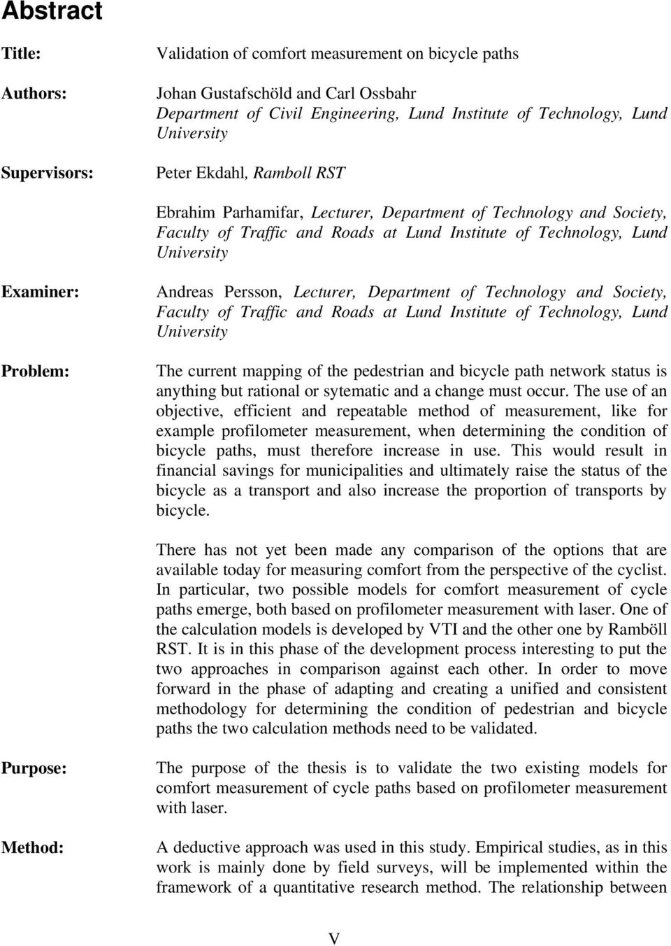 Problem: Andreas Persson, Lecturer, Department of Technology and Society, Faculty of Traffic and Roads at Lund Institute of Technology, Lund University The current mapping of the pedestrian and
