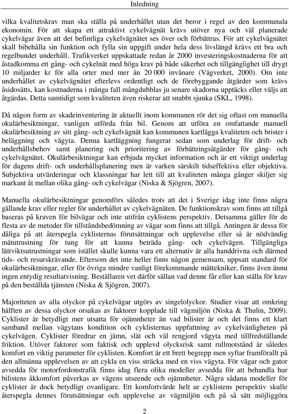 För att cykelvägnätet skall bibehålla sin funktion och fylla sin uppgift under hela dess livslängd krävs ett bra och regelbundet underhåll.