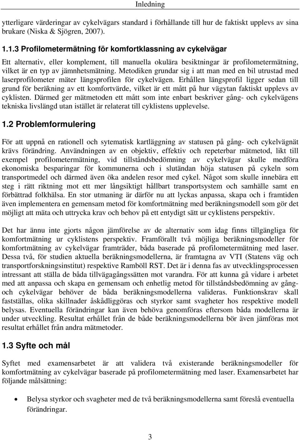 Metodiken grundar sig i att man med en bil utrustad med laserprofilometer mäter längsprofilen för cykelvägen.
