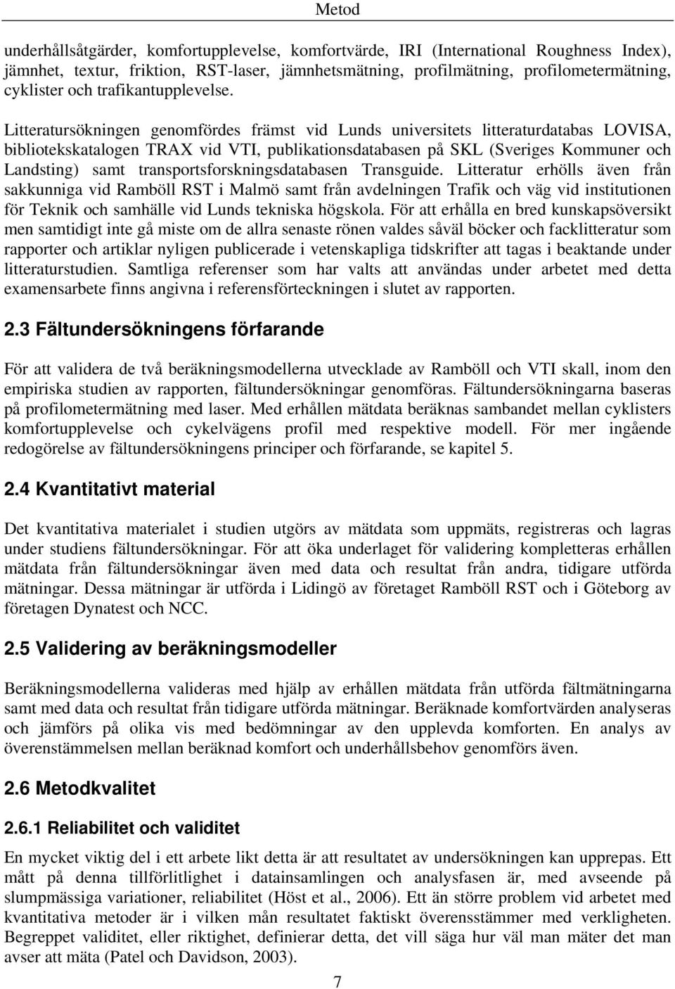 Litteratursökningen genomfördes främst vid Lunds universitets litteraturdatabas LOVISA, bibliotekskatalogen TRAX vid VTI, publikationsdatabasen på SKL (Sveriges Kommuner och Landsting) samt