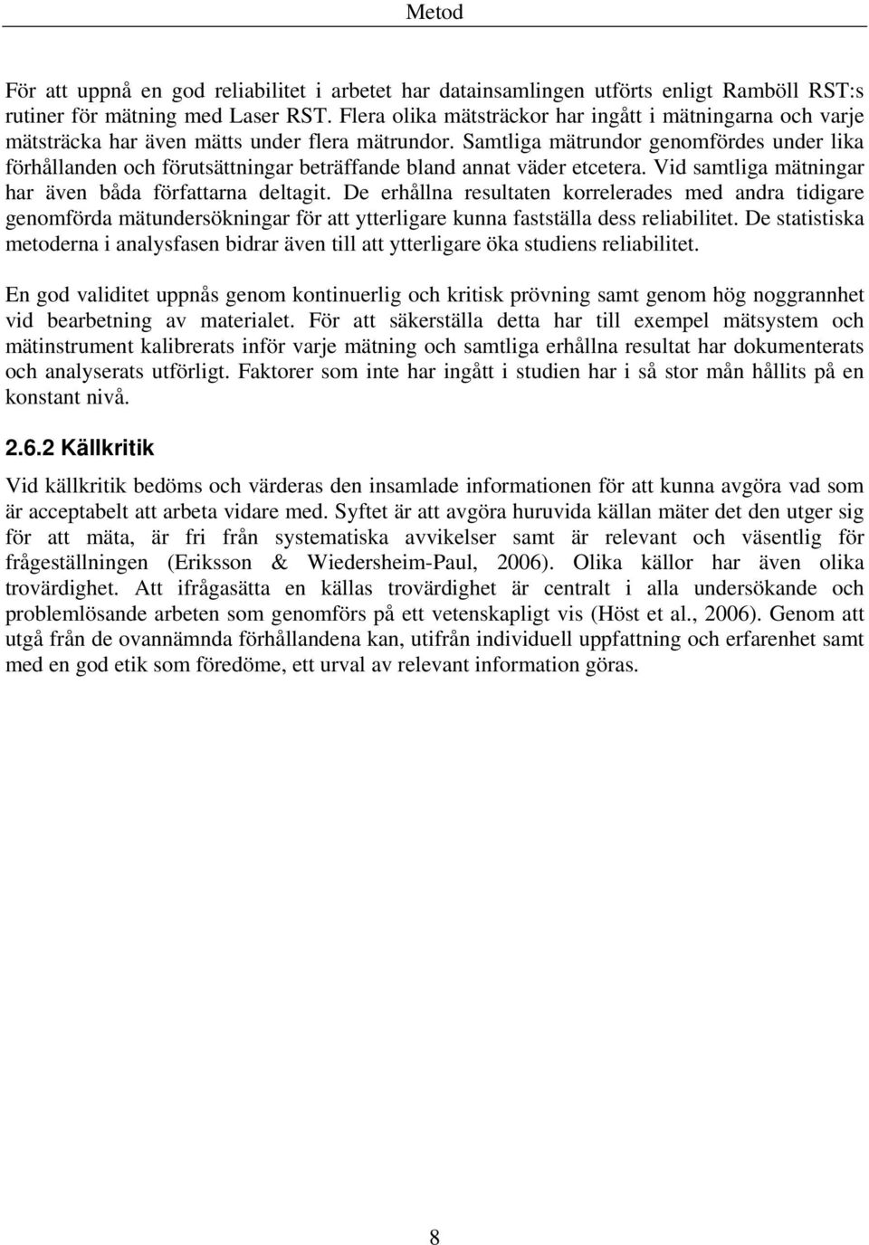 Samtliga mätrundor genomfördes under lika förhållanden och förutsättningar beträffande bland annat väder etcetera. Vid samtliga mätningar har även båda författarna deltagit.