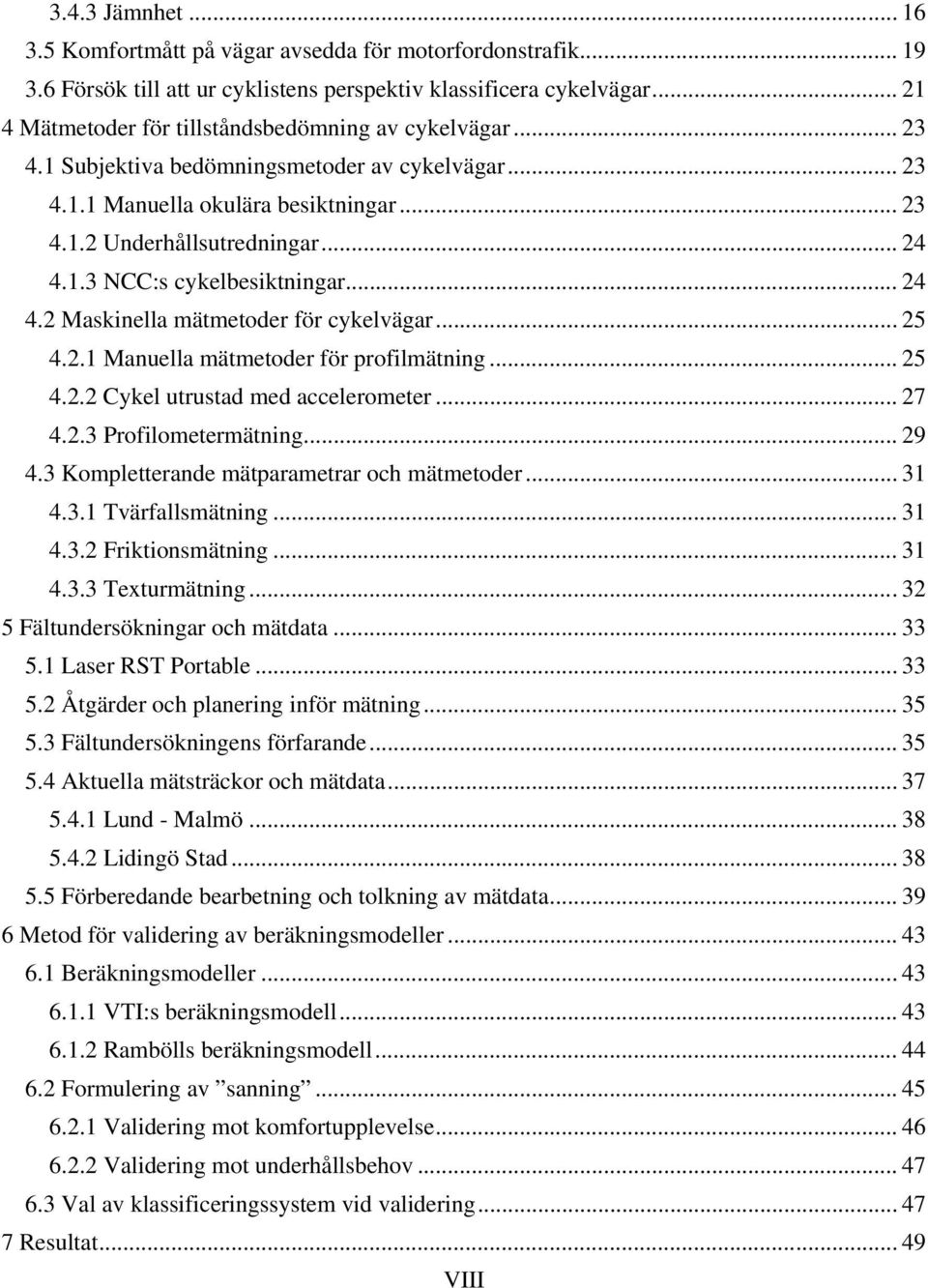 .. 24 4.2 Maskinella mätmetoder för cykelvägar... 25 4.2.1 Manuella mätmetoder för profilmätning... 25 4.2.2 Cykel utrustad med accelerometer... 27 4.2.3 Profilometermätning... 29 4.