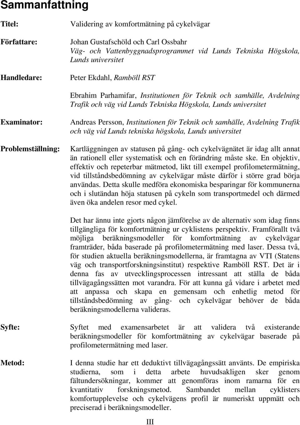 Andreas Persson, Institutionen för Teknik och samhälle, Avdelning Trafik och väg vid Lunds tekniska högskola, Lunds universitet Kartläggningen av statusen på gång- och cykelvägnätet är idag allt