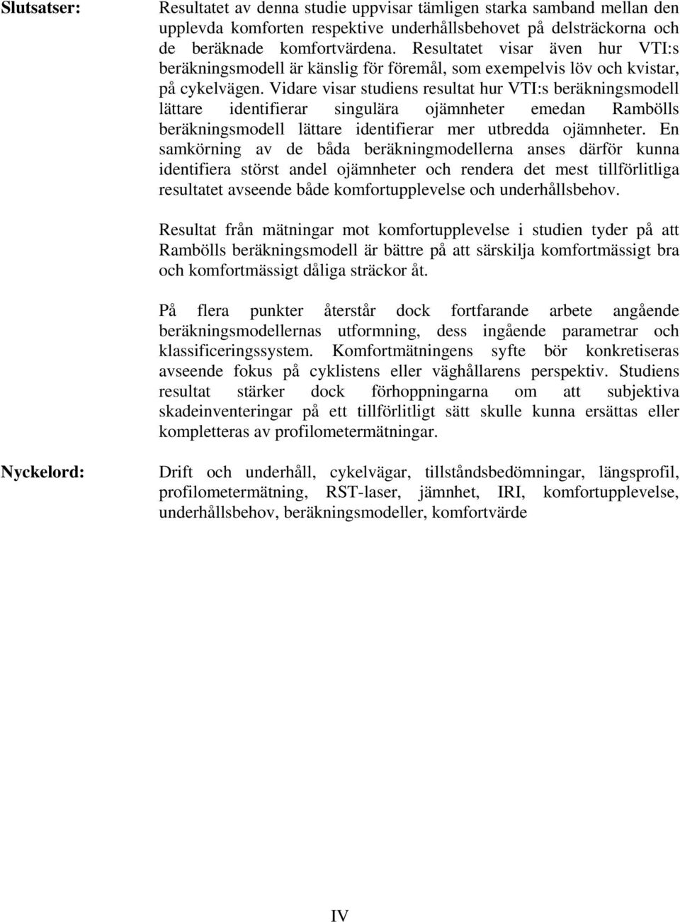 Vidare visar studiens resultat hur VTI:s beräkningsmodell lättare identifierar singulära ojämnheter emedan Rambölls beräkningsmodell lättare identifierar mer utbredda ojämnheter.