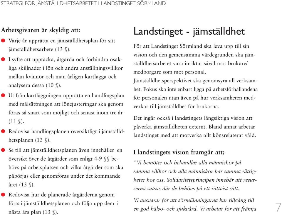 Utifrån kartläggningen upprätta en handlingsplan med målsättningen att lönejusteringar ska genom föras så snart som möjligt och senast inom tre år (11 ).