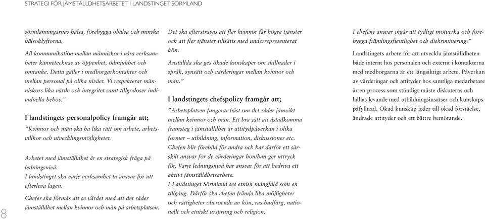 I landstingets personalpolicy framgår att; Kvinnor och män ska ha lika rätt om arbete, arbetsvillkor och utvecklingsmöjligheter. Arbetet med jämställdhet är en strategisk fråga på ledningsnivå.