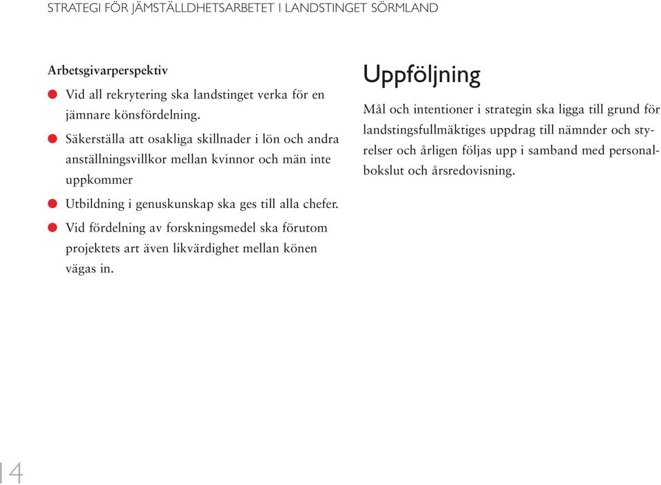 Säkerställa att osakliga skillnader i lön och andra anställningsvillkor mellan kvinnor och män inte uppkommer Utbildning i genuskunskap ska ges till alla