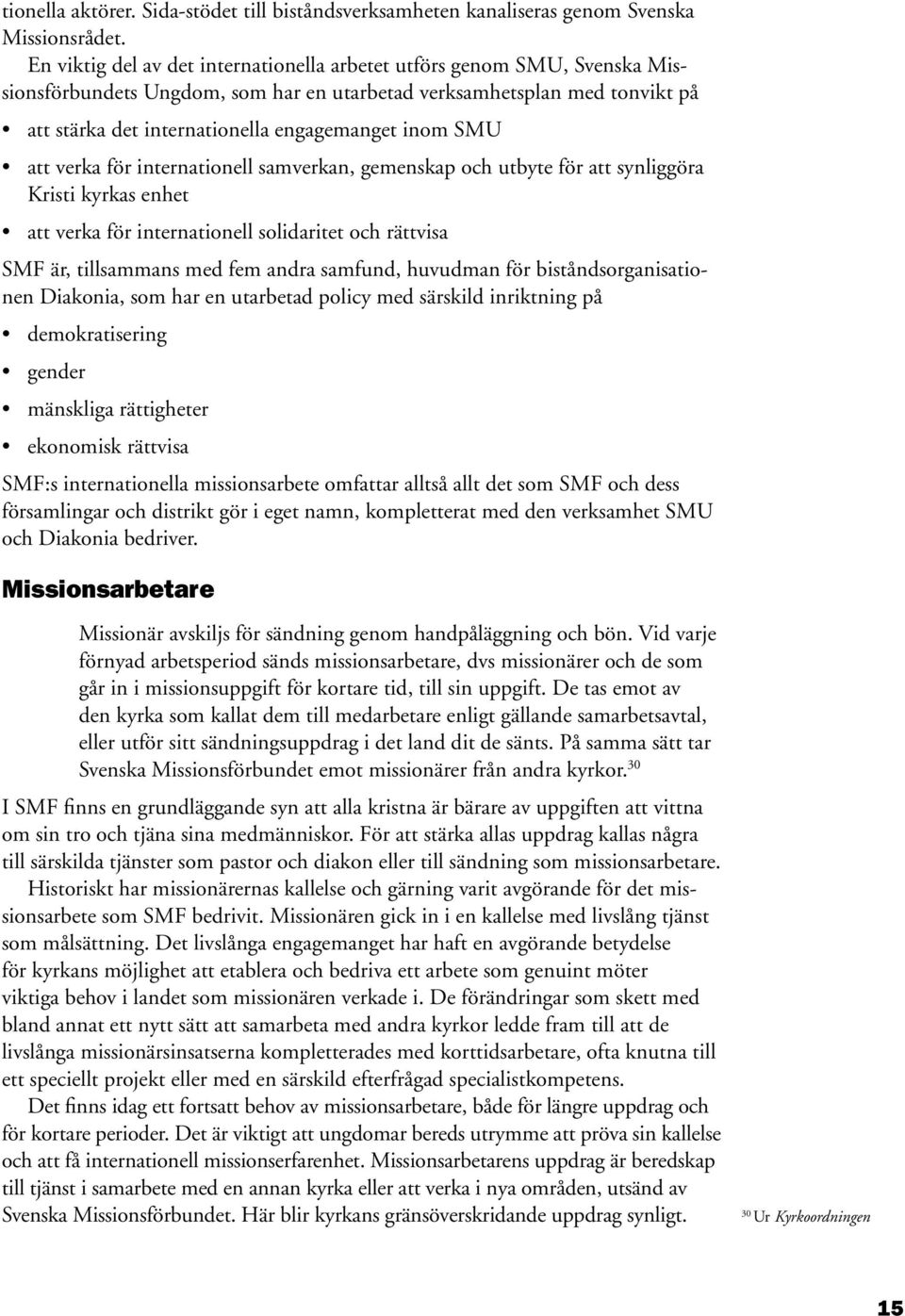 SMU att verka för internationell samverkan, gemenskap och utbyte för att synliggöra Kristi kyrkas enhet att verka för internationell solidaritet och rättvisa SMF är, tillsammans med fem andra