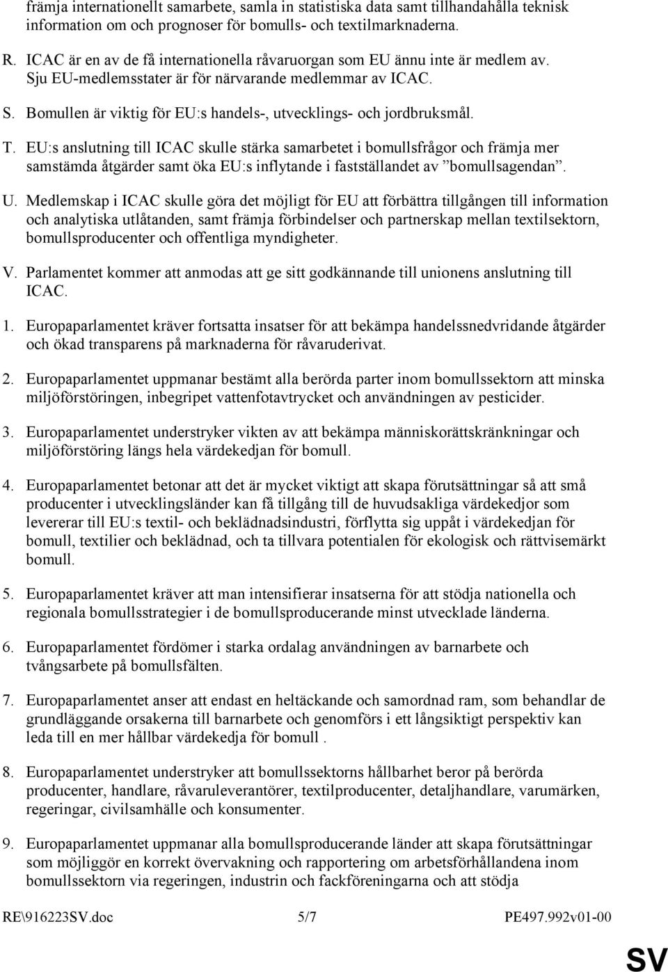 T. EU:s anslutning till ICAC skulle stärka samarbetet i bomullsfrågor och främja mer samstämda åtgärder samt öka EU:s inflytande i fastställandet av bomullsagendan. U.