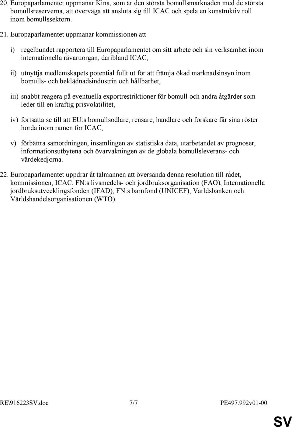 medlemskapets potential fullt ut för att främja ökad marknadsinsyn inom bomulls- och beklädnadsindustrin och hållbarhet, iii) snabbt reagera på eventuella exportrestriktioner för bomull och andra