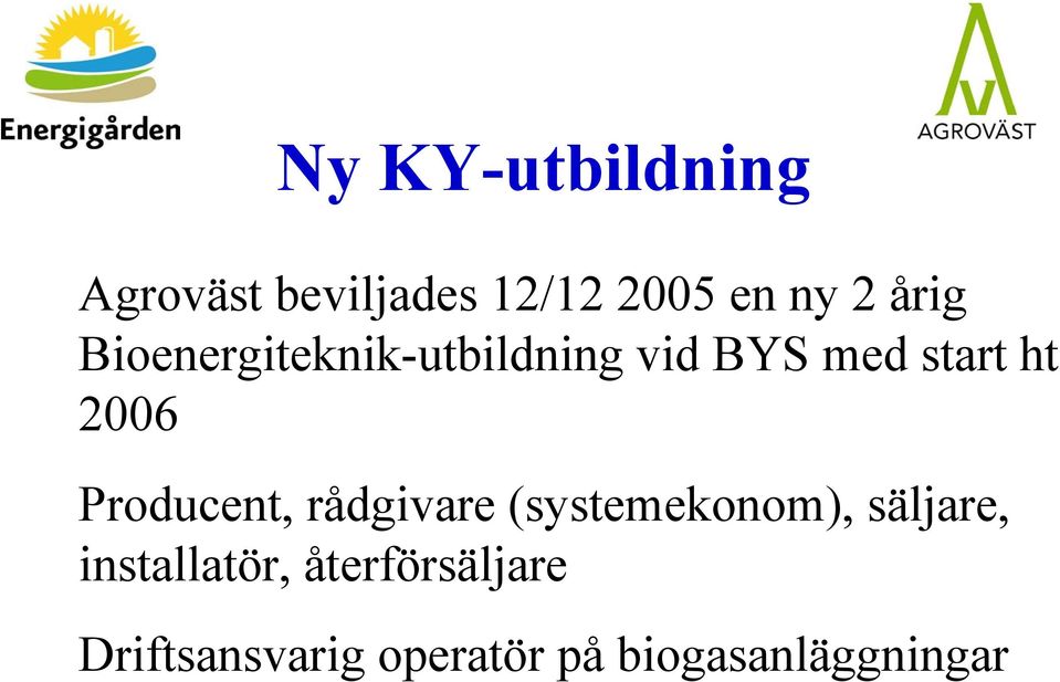 Producent, rådgivare (systemekonom), säljare, installatör,