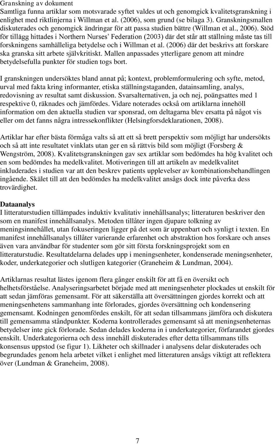 Stöd för tillägg hittades i Northern Nurses Federation (2003) där det står att ställning måste tas till forskningens samhälleliga betydelse och i Willman et al.