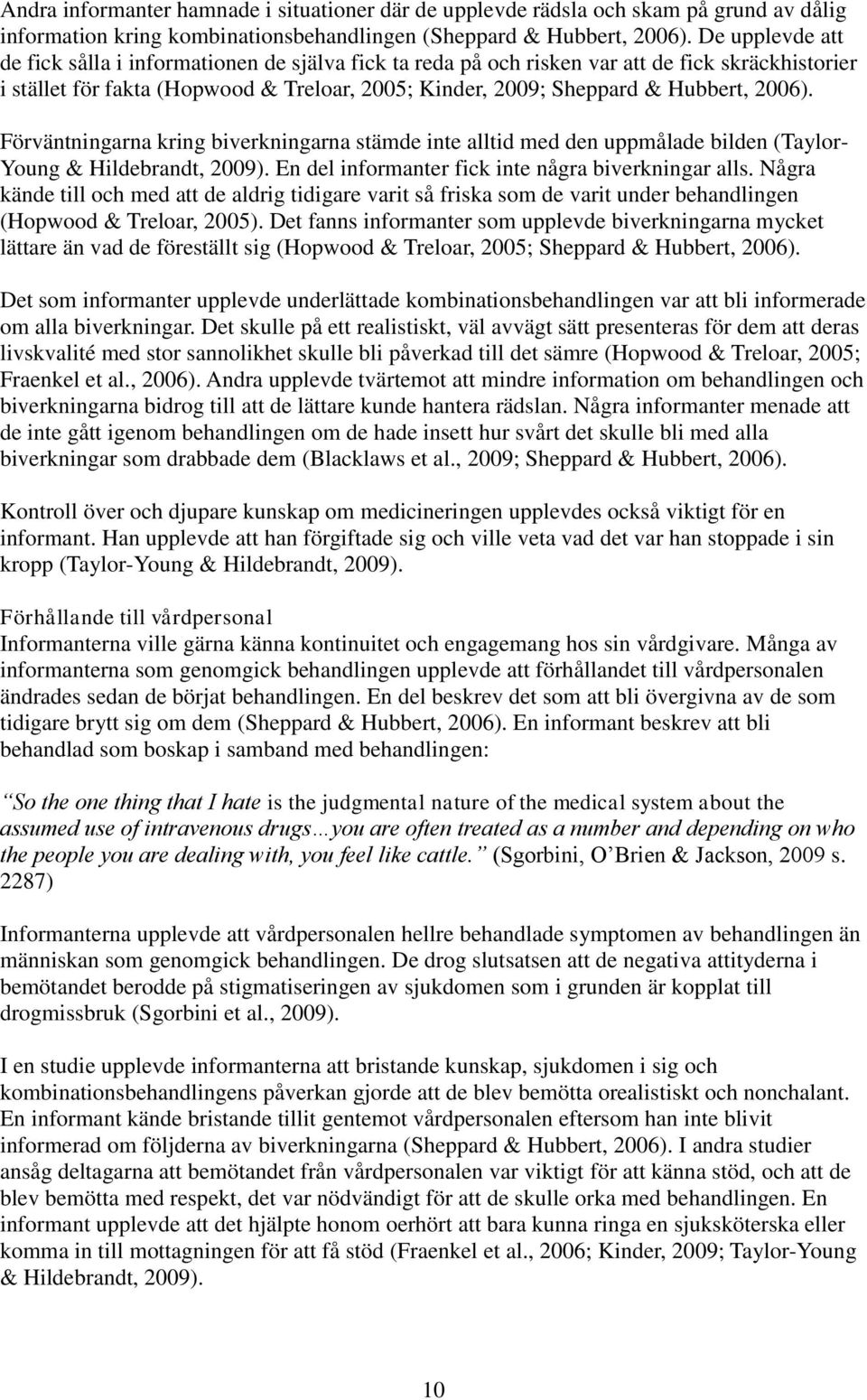 2006). Förväntningarna kring biverkningarna stämde inte alltid med den uppmålade bilden (Taylor- Young & Hildebrandt, 2009). En del informanter fick inte några biverkningar alls.