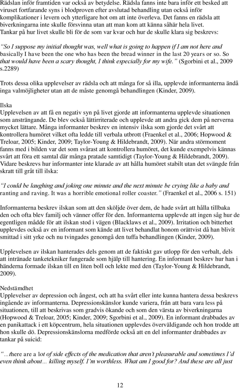Det fanns en rädsla att biverkningarna inte skulle försvinna utan att man kom att känna såhär hela livet.
