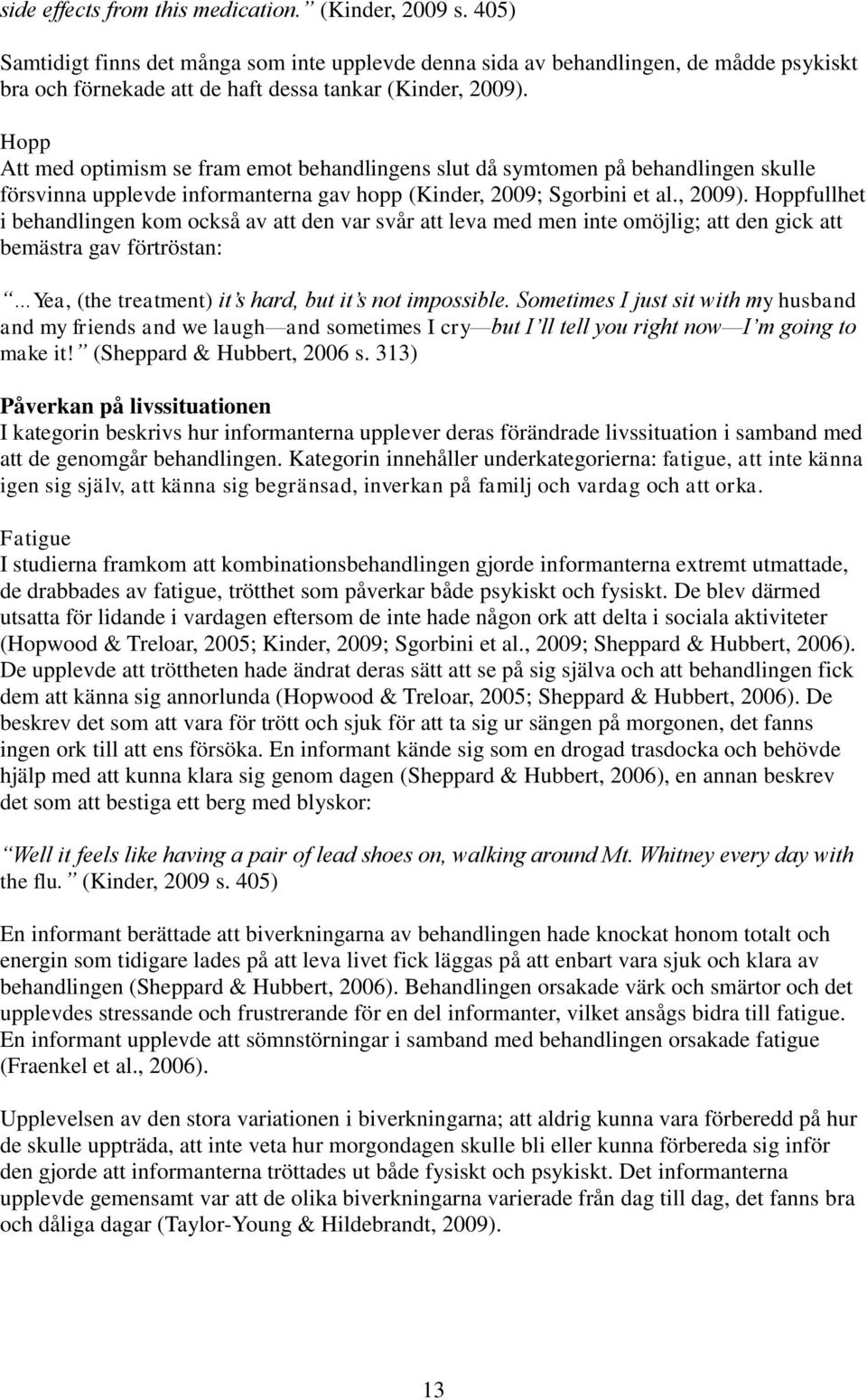 Hopp Att med optimism se fram emot behandlingens slut då symtomen på behandlingen skulle försvinna upplevde informanterna gav hopp (Kinder, 2009; Sgorbini et al., 2009).