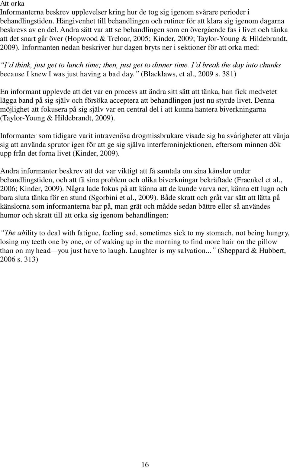 Andra sätt var att se behandlingen som en övergående fas i livet och tänka att det snart går över (Hopwood & Treloar, 2005; Kinder, 2009; Taylor-Young & Hildebrandt, 2009).