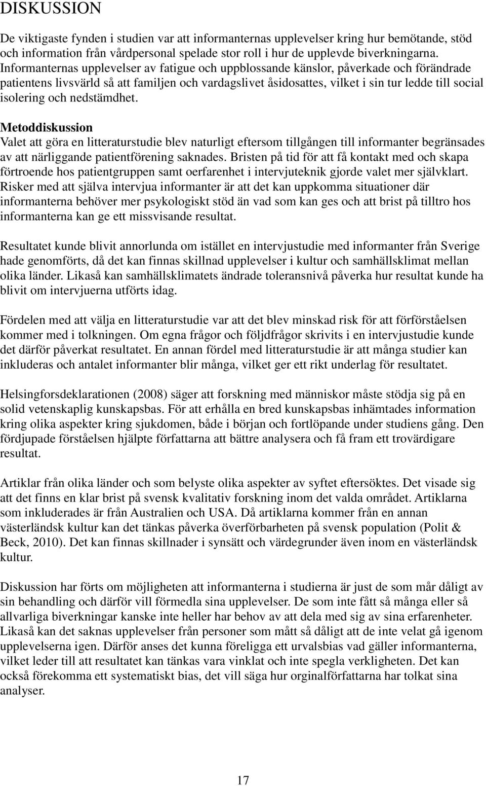 isolering och nedstämdhet. Metoddiskussion Valet att göra en litteraturstudie blev naturligt eftersom tillgången till informanter begränsades av att närliggande patientförening saknades.