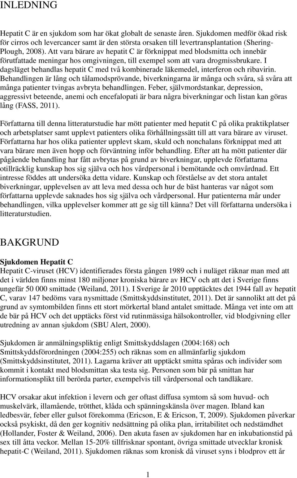 Att vara bärare av hepatit C är förknippat med blodsmitta och innebär förutfattade meningar hos omgivningen, till exempel som att vara drogmissbrukare.
