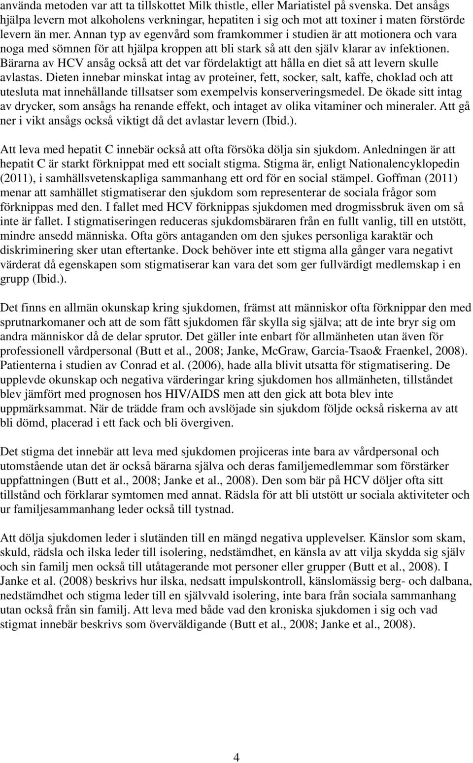 Annan typ av egenvård som framkommer i studien är att motionera och vara noga med sömnen för att hjälpa kroppen att bli stark så att den själv klarar av infektionen.