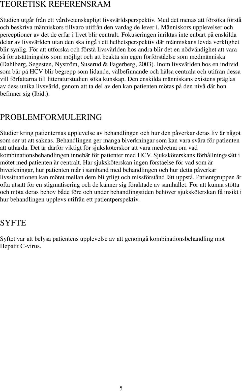 Fokuseringen inriktas inte enbart på enskilda delar av livsvärlden utan den ska ingå i ett helhetsperspektiv där människans levda verklighet blir synlig.