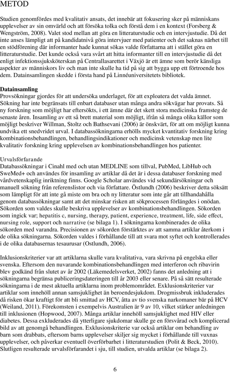 Då det inte anses lämpligt att på kandidatnivå göra intervjuer med patienter och det saknas närhet till en stödförening där informanter hade kunnat sökas valde författarna att i stället göra en