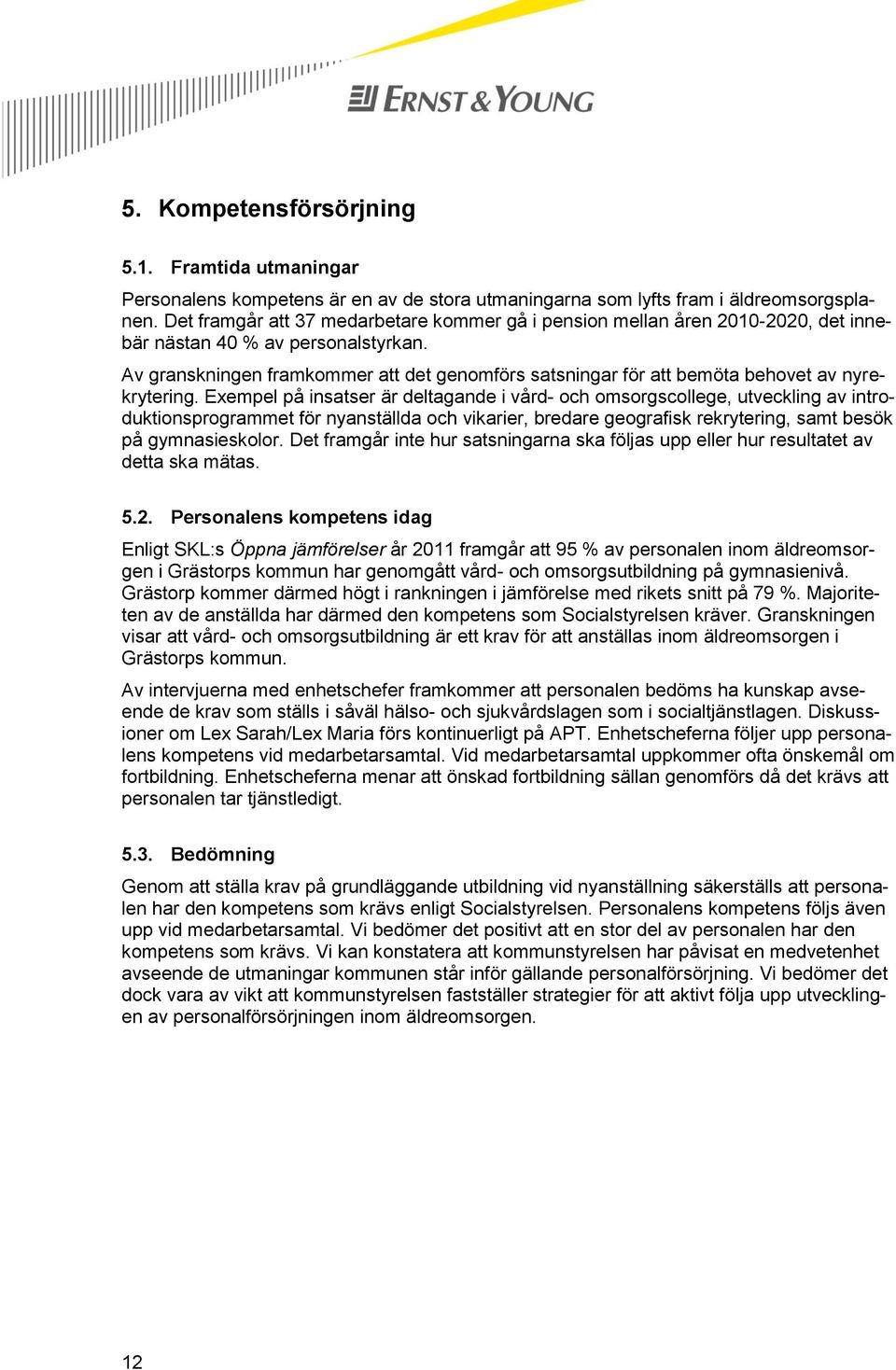 Av granskningen framkommer att det genomförs satsningar för att bemöta behovet av nyrekrytering.