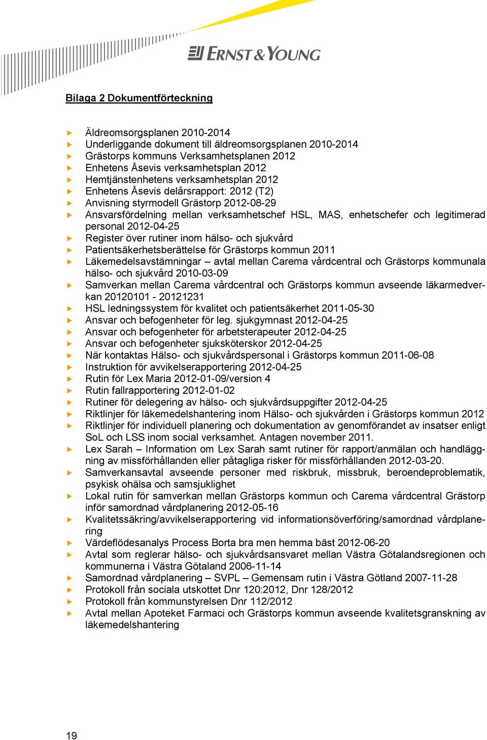 legitimerad personal 2012-04-25 Register över rutiner inom hälso- och sjukvård Patientsäkerhetsberättelse för Grästorps kommun 2011 Läkemedelsavstämningar avtal mellan Carema vårdcentral och