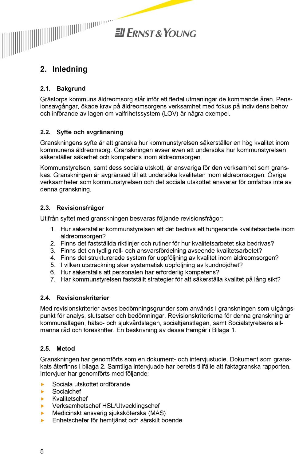 2. Syfte och avgränsning Granskningens syfte är att granska hur kommunstyrelsen säkerställer en hög kvalitet inom kommunens äldreomsorg.