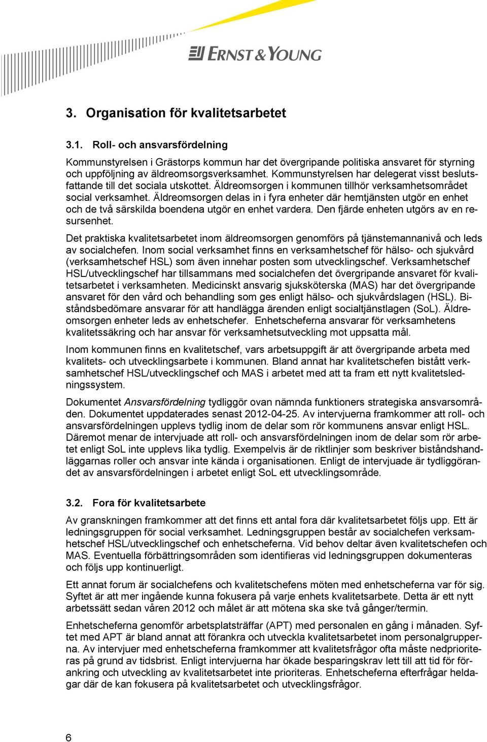 Äldreomsorgen delas in i fyra enheter där hemtjänsten utgör en enhet och de två särskilda boendena utgör en enhet vardera. Den fjärde enheten utgörs av en resursenhet.