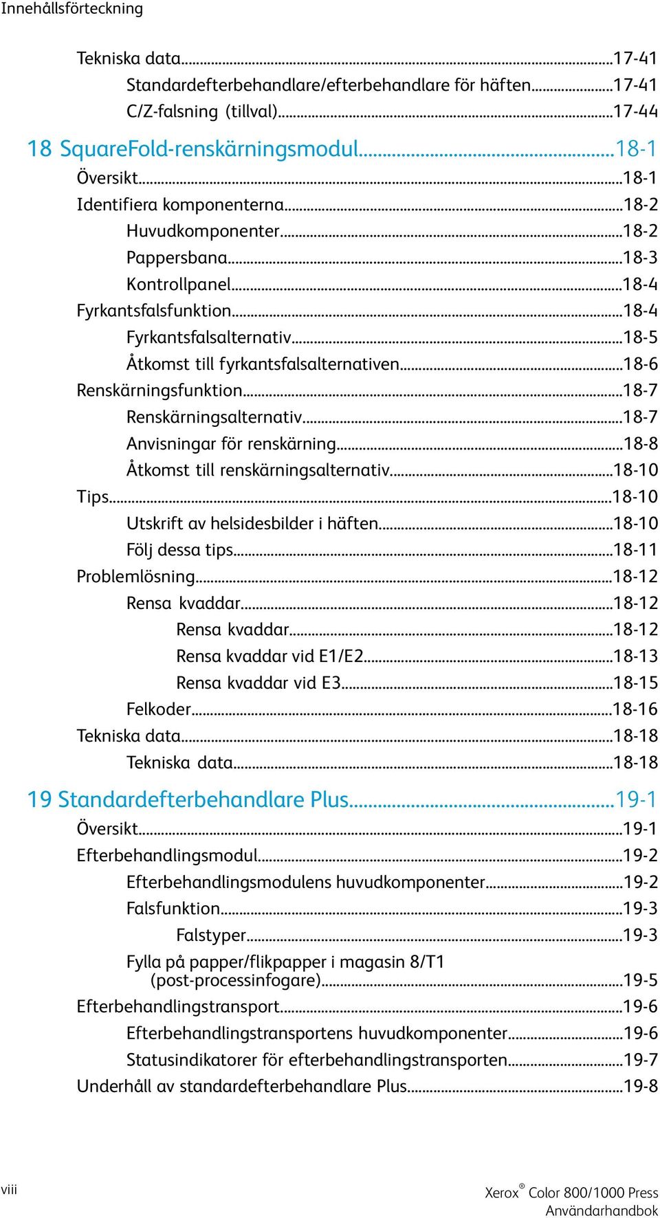 ..18-6 Renskärningsfunktion...18-7 Renskärningsalternativ...18-7 Anvisningar för renskärning...18-8 Åtkomst till renskärningsalternativ...18-10 Tips...18-10 Utskrift av helsidesbilder i häften.